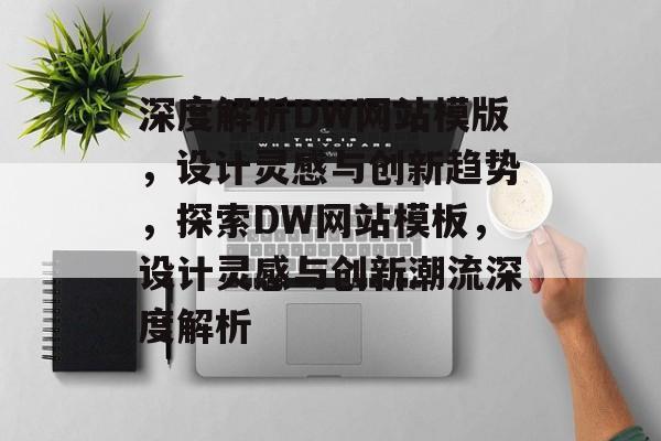 深度解析DW网站模版，设计灵感与创新趋势，探索DW网站模板，设计灵感与创新潮流深度解析