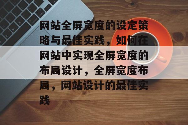网站全屏宽度的设定策略与最佳实践，如何在网站中实现全屏宽度的布局设计，全屏宽度布局，网站设计的最佳实践