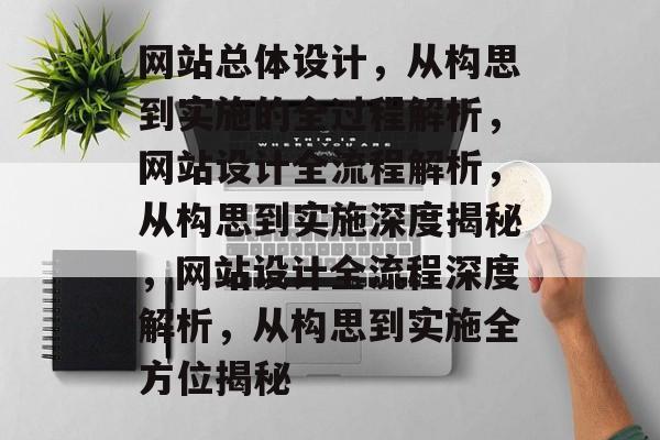 网站总体设计，从构思到实施的全过程解析，网站设计全流程解析，从构思到实施深度揭秘，网站设计全流程深度解析，从构思到实施全方位揭秘