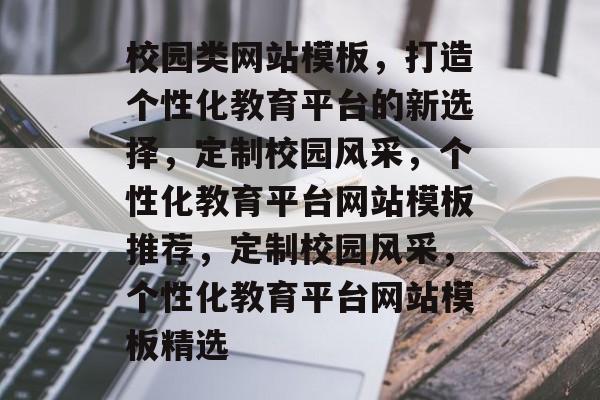 校园类网站模板,打造个性化教育平台的新选择,定制校园风采,个性化教育平台网站模板推荐,定制校园风采,个性化教育平台网站模板精选 校园类网站模板,打造个性化教育平台的新选择,定制校园风采,个性化教育平台网站模板推荐,定制校园风采,个性化教育平台网站模板精选