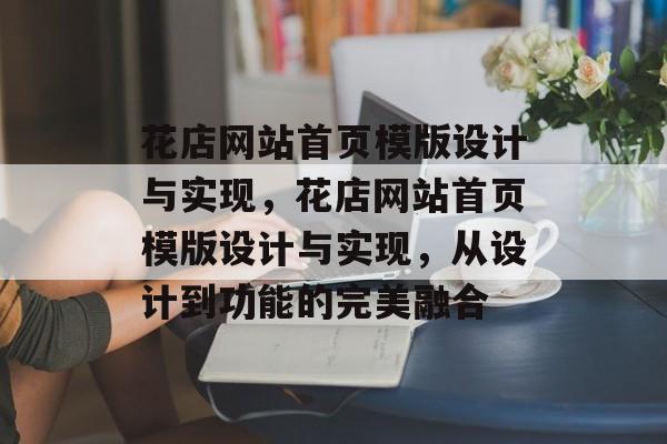 花店网站首页模版设计与实现，花店网站首页模版设计与实现，从设计到功能的完美融合