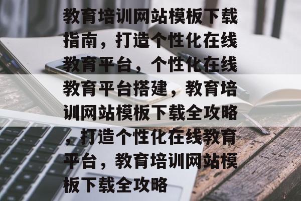 教育培训网站模板下载指南，打造个性化在线教育平台，个性化在线教育平台搭建，教育培训网站模板下载全攻略，打造个性化在线教育平台，教育培训网站模板下载全攻略