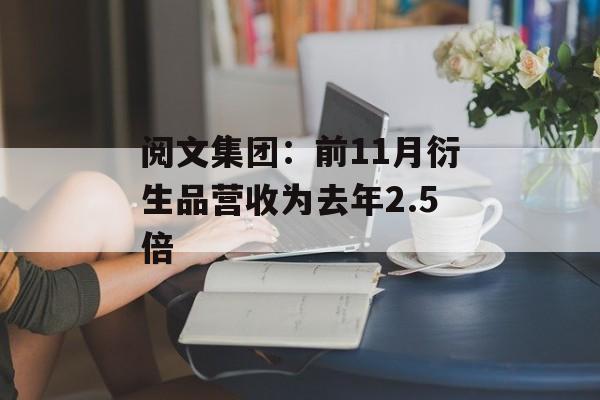 阅文集团：前11月衍生品营收为去年2.5倍
