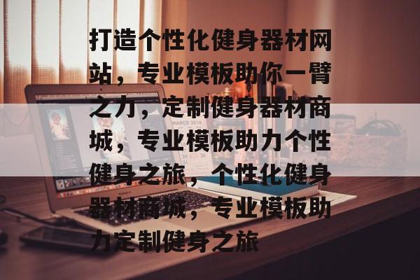 打造个性化健身器材网站，专业模板助你一臂之力，定制健身器材商城，专业模板助力个性健身之旅，个性化健身器材商城，专业模板助力定制健身之旅