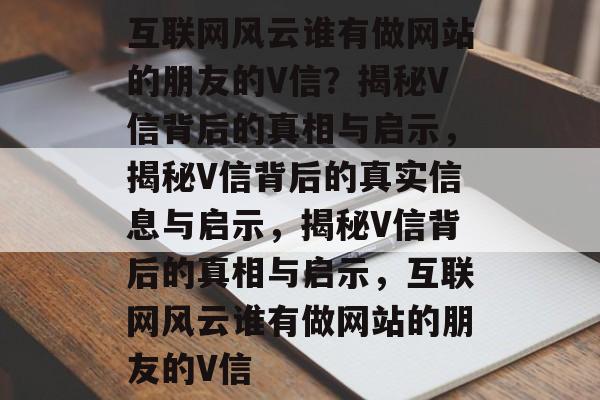 互联网风云谁有做网站的朋友的V信？揭秘V信背后的真相与启示，揭秘V信背后的真实信息与启示，揭秘V信背后的真相与启示，互联网风云谁有做网站的朋友的V信