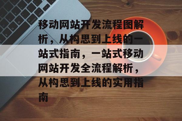 移动网站开发流程图解析，从构思到上线的一站式指南，一站式移动网站开发全流程解析，从构思到上线的实用指南
