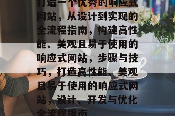 打造一个优秀的响应式网站，从设计到实现的全流程指南，构建高性能、美观且易于使用的响应式网站，步骤与技巧，打造高性能、美观且易于使用的响应式网站，设计、开发与优化全流程指南