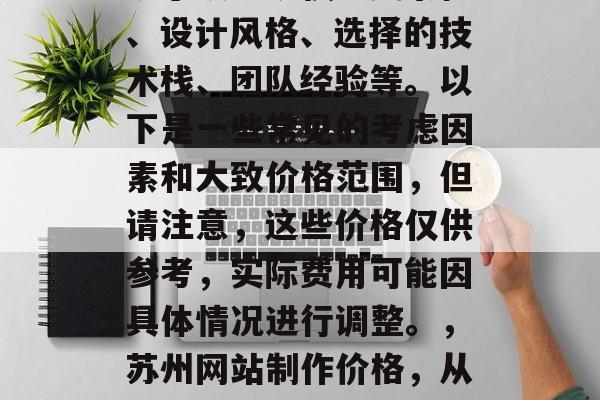 苏州做网站的费用因多种因素而异，包括但不限于项目规模、复杂性、设计风格、选择的技术栈、团队经验等。以下是一些常见的考虑因素和大致价格范围，但请注意，这些价格仅供参考，实际费用可能因具体情况进行调整。，苏州网站制作价格，从几百到几千元不等，苏州网站制作的价格依据多种因素不同