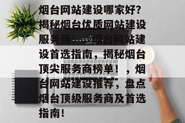 烟台网站建设哪家好？揭秘烟台优质网站建设服务商！，烟台网站建设首选指南，揭秘烟台顶尖服务商榜单！，烟台网站建设推荐，盘点烟台顶级服务商及首选指南！