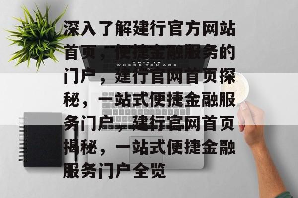 深入了解建行官方网站首页，便捷金融服务的门户，建行官网首页探秘，一站式便捷金融服务门户，建行官网首页揭秘，一站式便捷金融服务门户全览