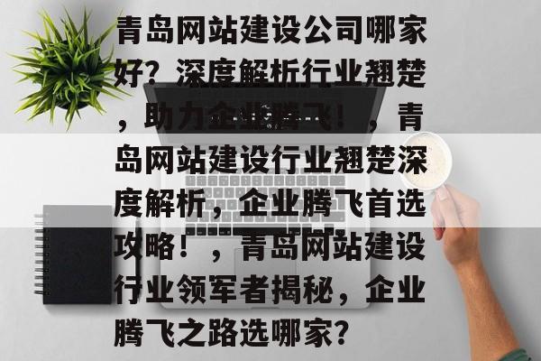 青岛网站建设公司哪家好？深度解析行业翘楚，助力企业腾飞！，青岛网站建设行业翘楚深度解析，企业腾飞首选攻略！，青岛网站建设行业领军者揭秘，企业腾飞之路选哪家？
