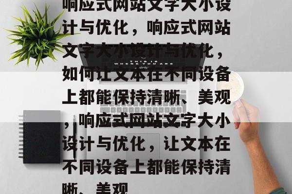 响应式网站文字大小设计与优化，响应式网站文字大小设计与优化，如何让文本在不同设备上都能保持清晰、美观，响应式网站文字大小设计与优化，让文本在不同设备上都能保持清晰、美观