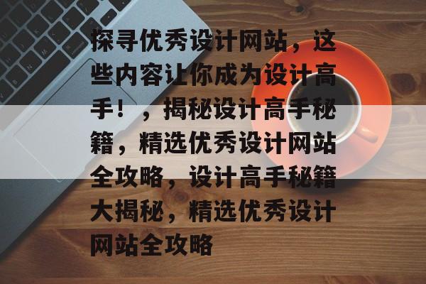 探寻优秀设计网站，这些内容让你成为设计高手！，揭秘设计高手秘籍，精选优秀设计网站全攻略，设计高手秘籍大揭秘，精选优秀设计网站全攻略