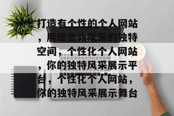 打造有个性的个人网站，展现自我风采的独特空间，个性化个人网站，你的独特风采展示平台，个性化个人网站，你的独特风采展示舞台