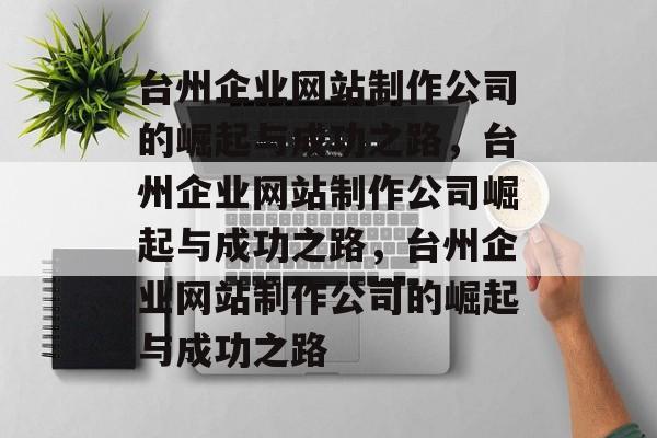 台州企业网站制作公司的崛起与成功之路，台州企业网站制作公司崛起与成功之路，台州企业网站制作公司的崛起与成功之路