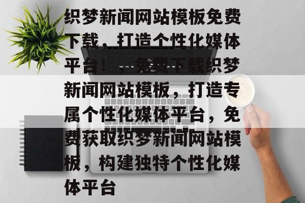 织梦新闻网站模板免费下载，打造个性化媒体平台！，免费下载织梦新闻网站模板，打造专属个性化媒体平台，免费获取织梦新闻网站模板，构建独特个性化媒体平台