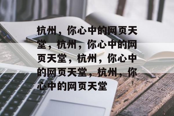 杭州，你心中的网页天堂，杭州，你心中的网页天堂，杭州，你心中的网页天堂，杭州，你心中的网页天堂