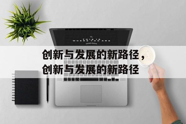创新与发展的新路径，创新与发展的新路径