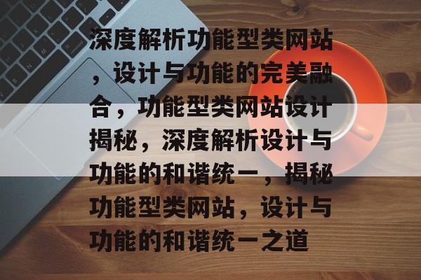 深度解析功能型类网站，设计与功能的完美融合，功能型类网站设计揭秘，深度解析设计与功能的和谐统一，揭秘功能型类网站，设计与功能的和谐统一之道