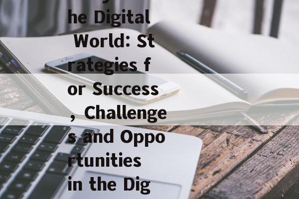 英文版的挑战与机遇，Challenge and Opportunity in the Digital World: Strategies for Success，Challenges and Opportunities in the Digital World: Strategies for Success