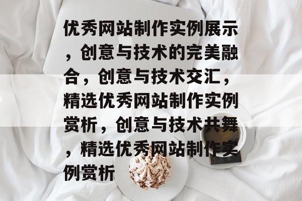 优秀网站制作实例展示，创意与技术的完美融合，创意与技术交汇，精选优秀网站制作实例赏析，创意与技术共舞，精选优秀网站制作实例赏析