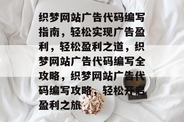织梦网站广告代码编写指南，轻松实现广告盈利，轻松盈利之道，织梦网站广告代码编写全攻略，织梦网站广告代码编写攻略，轻松开启盈利之旅