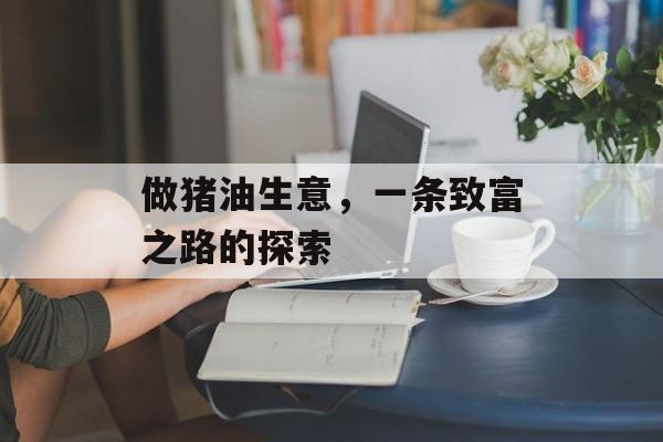 做猪油生意，一条致富之路的探索