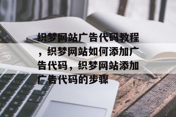织梦网站广告代码教程，织梦网站如何添加广告代码，织梦网站添加广告代码的步骤