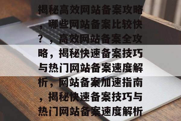 揭秘高效网站备案攻略，哪些网站备案比较快？，高效网站备案全攻略，揭秘快速备案技巧与热门网站备案速度解析，网站备案加速指南，揭秘快速备案技巧与热门网站备案速度解析