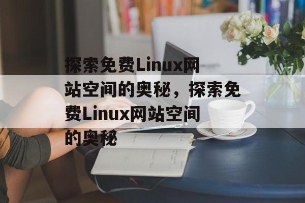 探索免费Linux网站空间的奥秘，探索免费Linux网站空间的奥秘