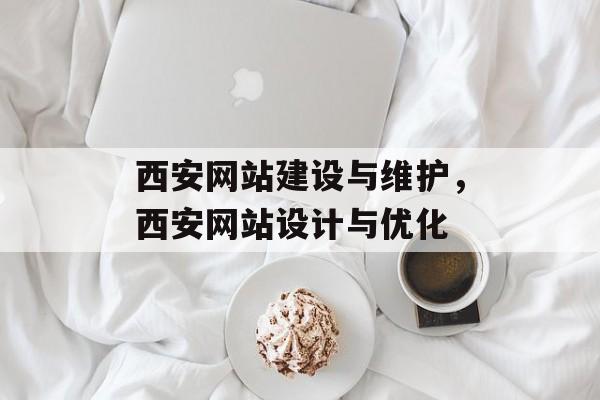 西安网站建设与维护，西安网站设计与优化