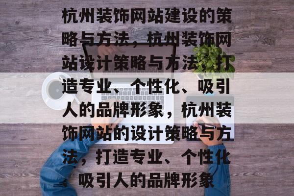 杭州装饰网站建设的策略与方法，杭州装饰网站设计策略与方法，打造专业、个性化、吸引人的品牌形象，杭州装饰网站的设计策略与方法，打造专业、个性化、吸引人的品牌形象