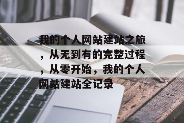 我的个人网站建站之旅，从无到有的完整过程，从零开始，我的个人网站建站全记录