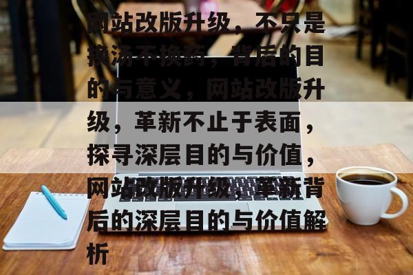 网站改版升级，不只是换汤不换药，背后的目的与意义，网站改版升级，革新不止于表面，探寻深层目的与价值，网站改版升级，革新背后的深层目的与价值解析