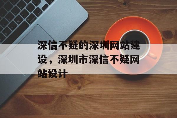 深信不疑的深圳网站建设，深圳市深信不疑网站设计
