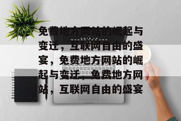 免费地方网站的崛起与变迁，互联网自由的盛宴，免费地方网站的崛起与变迁，免费地方网站，互联网自由的盛宴