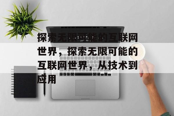 探索无限可能的互联网世界，探索无限可能的互联网世界，从技术到应用