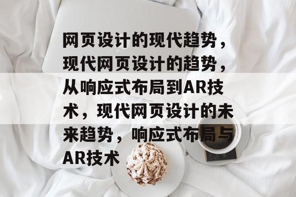 网页设计的现代趋势，现代网页设计的趋势，从响应式布局到AR技术，现代网页设计的未来趋势，响应式布局与AR技术