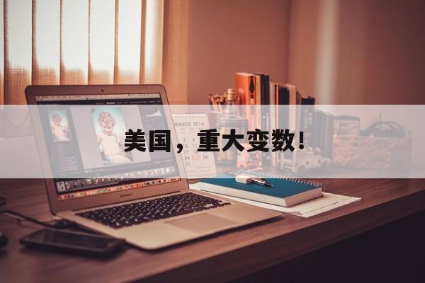 美国，重大变数！