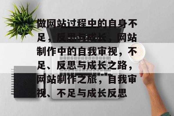 做网站过程中的自身不足，反思与成长，网站制作中的自我审视，不足、反思与成长之路，网站制作之旅，自我审视、不足与成长反思