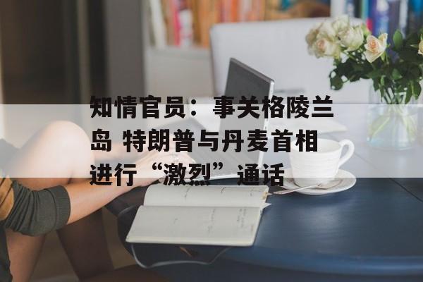 知情官员：事关格陵兰岛 特朗普与丹麦首相进行“激烈”通话