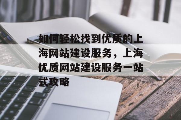 如何轻松找到优质的上海网站建设服务，上海优质网站建设服务一站式攻略