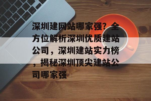 深圳建网站哪家强？全方位解析深圳优质建站公司，深圳建站实力榜，揭秘深圳顶尖建站公司哪家强