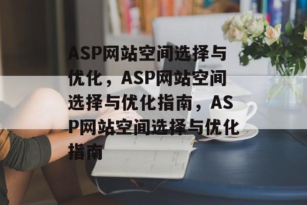 ASP网站空间选择与优化，ASP网站空间选择与优化指南，ASP网站空间选择与优化指南