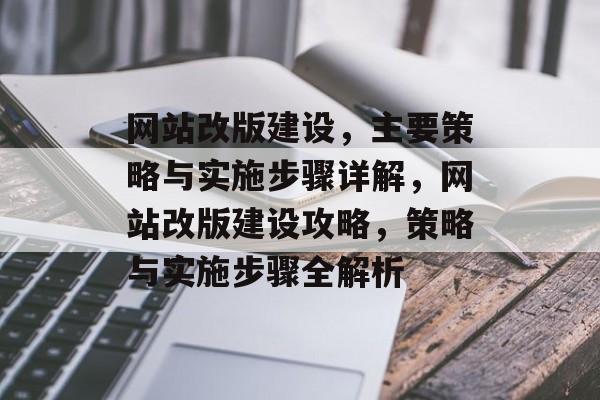 网站改版建设，主要策略与实施步骤详解，网站改版建设攻略，策略与实施步骤全解析