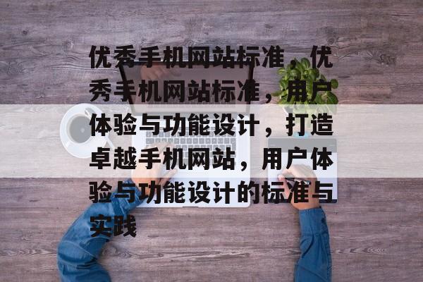 优秀手机网站标准，优秀手机网站标准，用户体验与功能设计，打造卓越手机网站，用户体验与功能设计的标准与实践