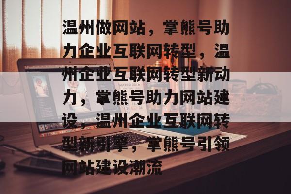 温州做网站，掌熊号助力企业互联网转型，温州企业互联网转型新动力，掌熊号助力网站建设，温州企业互联网转型新引擎，掌熊号引领网站建设潮流