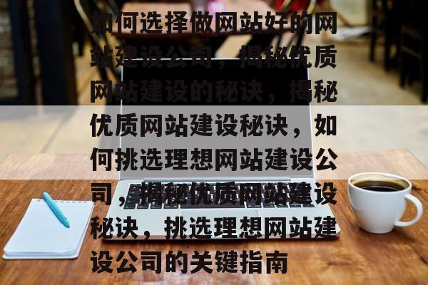 如何选择做网站好的网站建设公司，揭秘优质网站建设的秘诀，揭秘优质网站建设秘诀，如何挑选理想网站建设公司，揭秘优质网站建设秘诀，挑选理想网站建设公司的关键指南