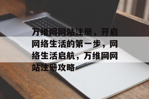 万维网网站注册，开启网络生活的第一步，网络生活启航，万维网网站注册攻略