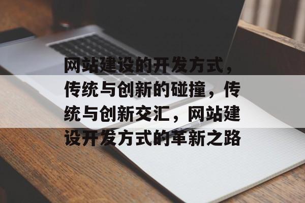 网站建设的开发方式，传统与创新的碰撞，传统与创新交汇，网站建设开发方式的革新之路